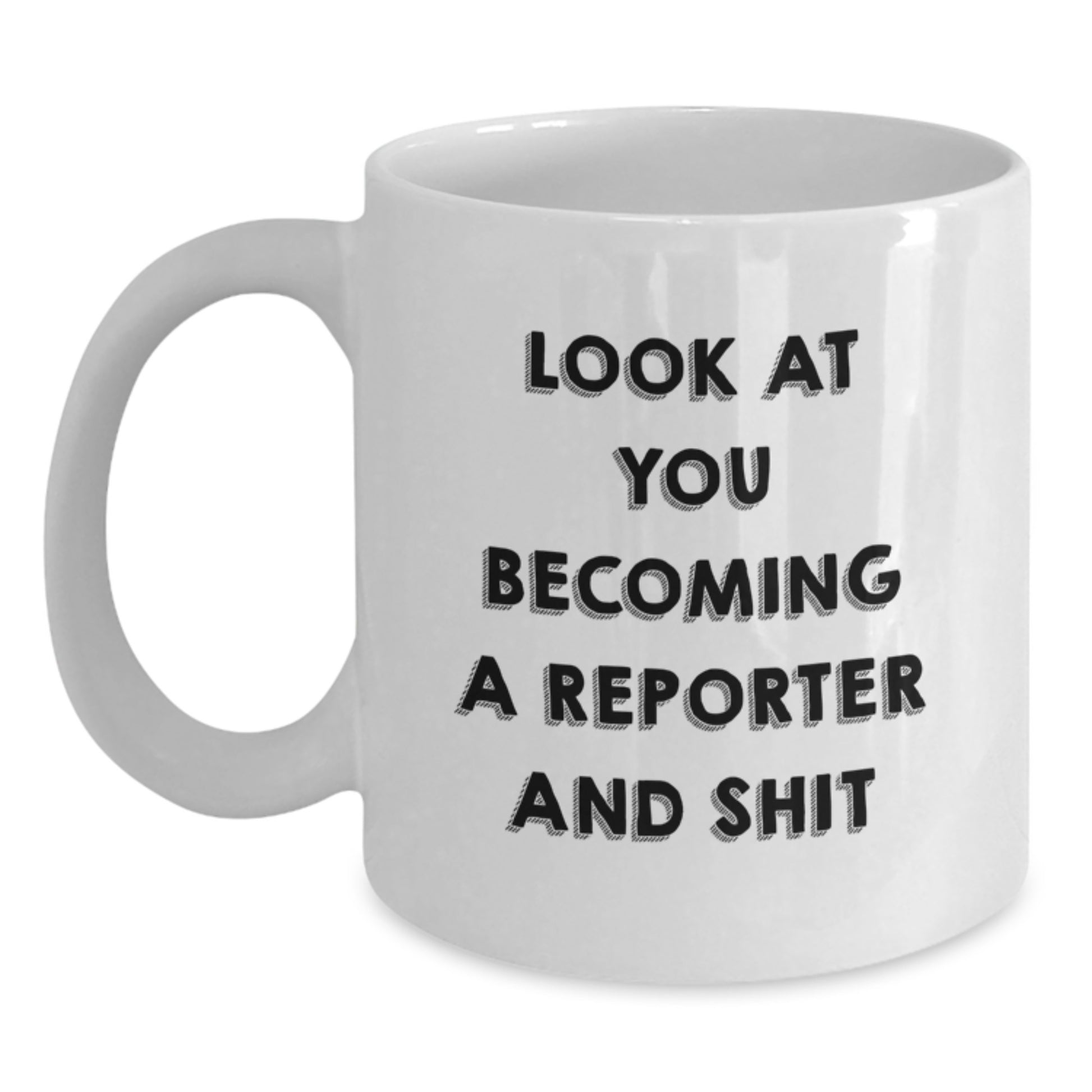 Funny Reporter Gifts from Friends for Men, White Coffee Mug, Look At You Becoming A Reporter And Shit - Main