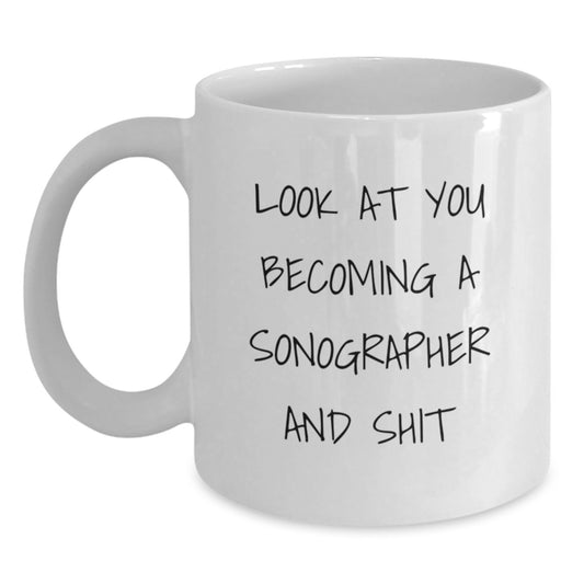 Funny Sonographer Gifts for Birthday, White Coffee Mug with Inspirational Quote, 'Look At You Becoming A Sonographer And Shit' from Friends to Coworkers - Main