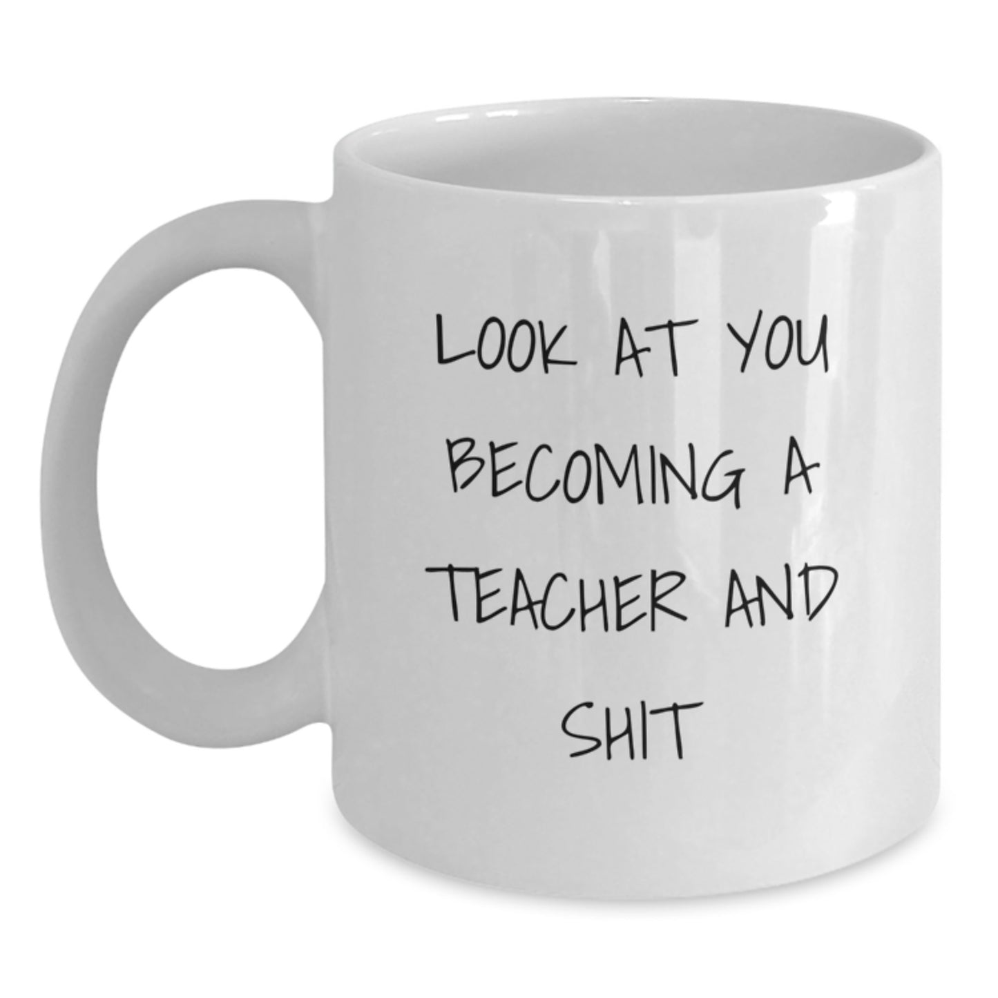 Funny Teacher Gifts from Men to Teacher, Unique White Coffee Mugs for Christmas, Quote - 'Look At You Becoming A Teacher And Shit' - Main