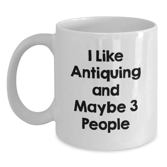 Antiquing Enthusiasts Funny Quotes Gifts from Friends to Antiquing Lovers Birthday White Coffee Mugs - Main