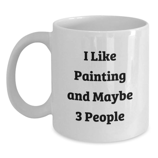 Funny Painting Enthusiast Gifts from Friends for Birthday White Coffee Mugs - I Like Painting And Maybe 3 People, Unique Painting Lover Mug - Main
