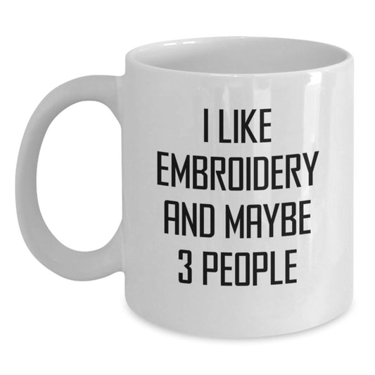 Funny Embroidery Lovers Gifts, White Coffee Mug, 'I Like Embroidery And Maybe 3 People', Birthday Unique Gifts from Friends, Gifts for Embroidery Enthusiasts - Main