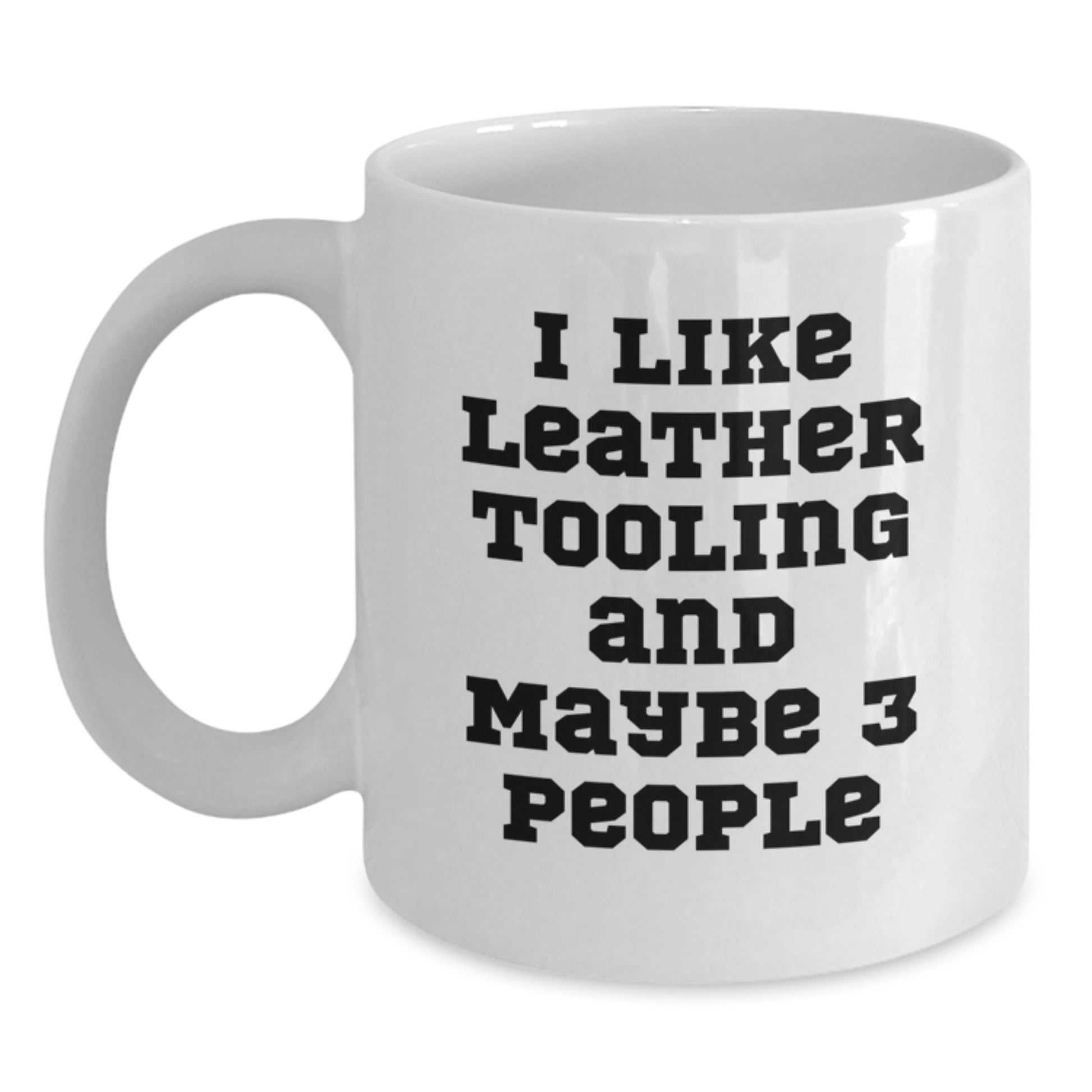 Funny Leather Tooling Gifts from Friends for Men Who Say 'I Like Leather Tooling And Maybe 3 People' White Coffee Mug, Christmas Unique Gifts - Main