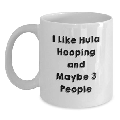 Hula Hooping Gifts for Friends Funny Quirky White Coffee Mug I Like Hula Hooping And Maybe 3 People, Gifts from Friends for Hula Hooping Enthusiasts, Birthday Unique Gifts - Main