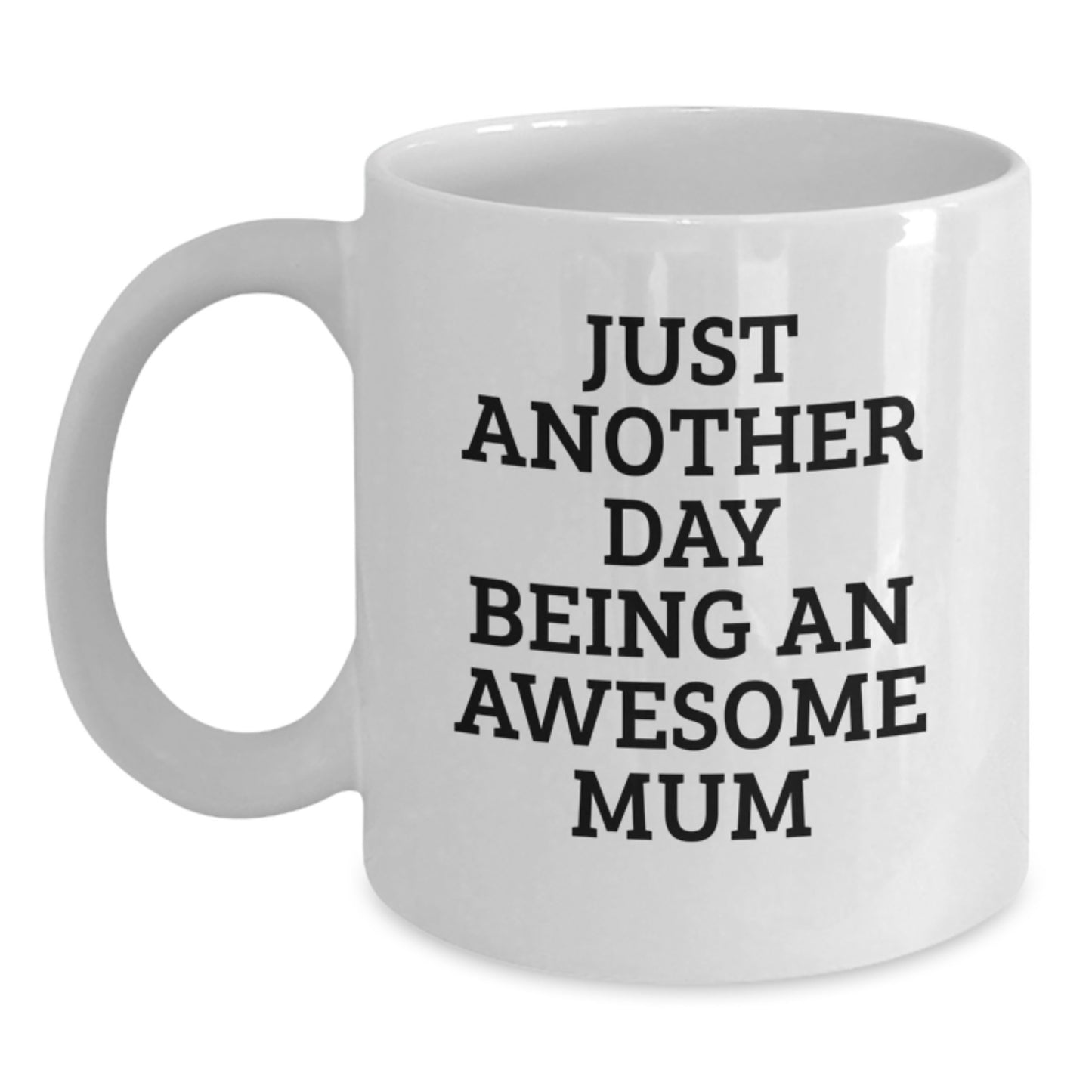 Funny Mum Gifts from Friends - Just Another Day Being an Awesome Mum White Coffee Mug, 11oz or 15oz, Microwave and Dishwasher Safe - Gift for Mum Graduation - Main
