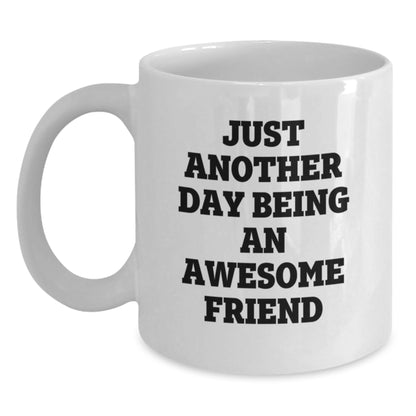 Funny Friend Gifts White Coffee Mugs, Just Another Day Being An Awesome Friend, Unique Birthday Unique Gifts from Friends to Men, Women, Coworkers, Family - Main