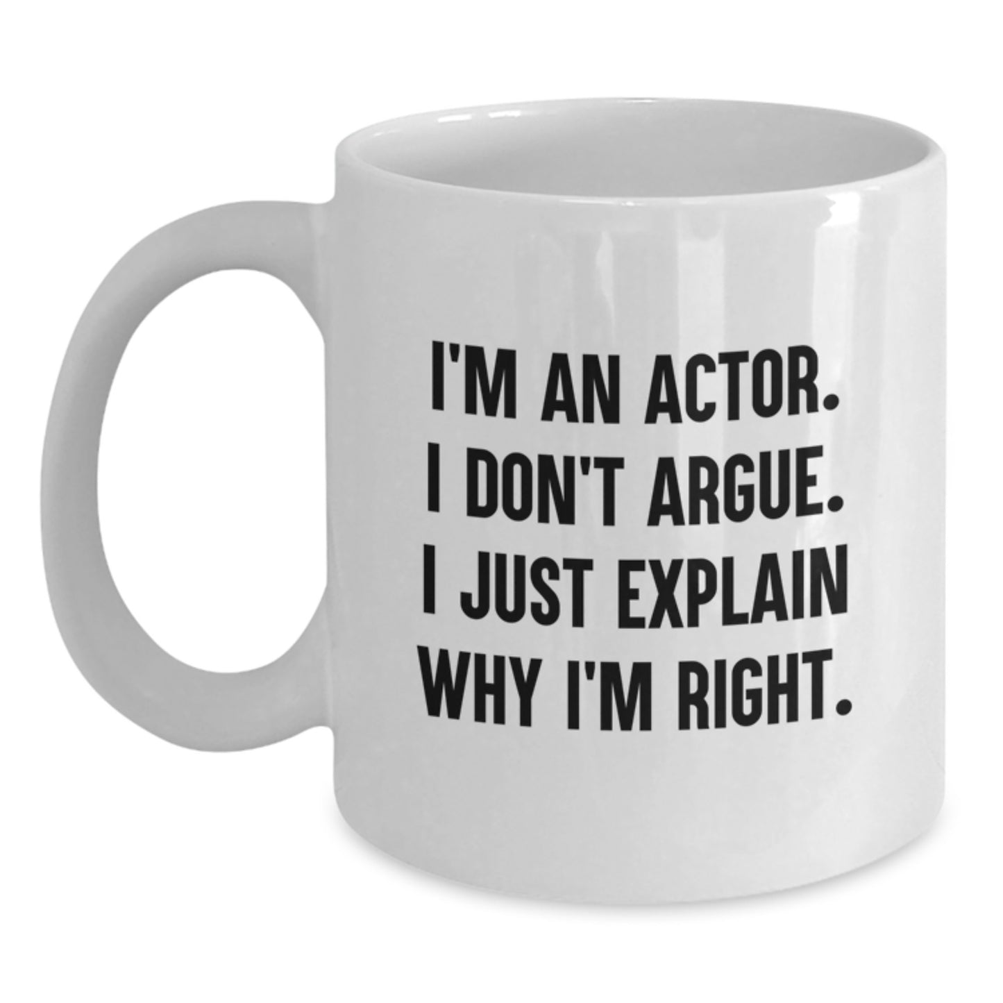 Funny Actor Gifts from Friends for Men - Unique White Coffee Mug I'm An Actor I Don't Argue I Just Explain Why I'm Right Christmas Unique Gifts - Main
