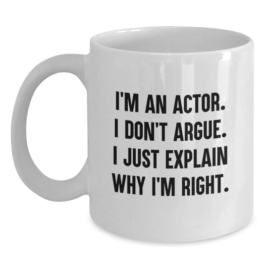 Funny Actor Gifts from Friends for Men - Unique White Coffee Mug I'm An Actor I Don't Argue I Just Explain Why I'm Right Christmas Unique Gifts - Main