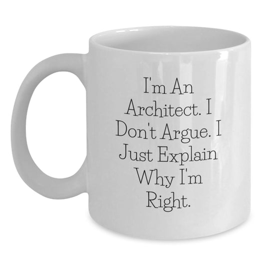Funny Christmas Unique Gifts for Architect Friends - 'I'm An Architect. I Don't Argue. I Just Explain Why I'm Right.' White Coffee Mug - Main