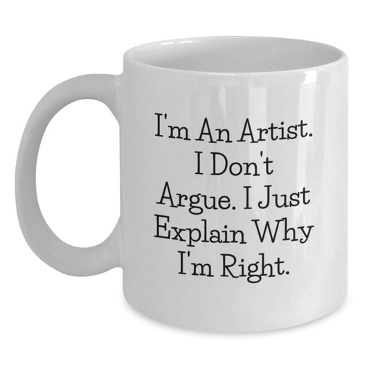 Funny Artist Gifts for Friends, Christmas Unique White Coffee Mugs, I'm An Artist I Don't Argue I Just Explain Why I'm Right, White Ceramic Mug - Main