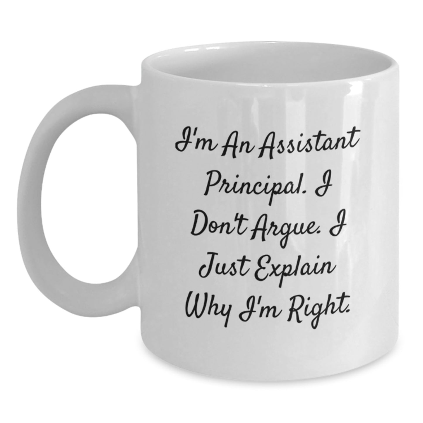 Funny Assistant Principal Gifts from Friends for Assistant Principal White Coffee Mug, Graduation Unique Gifts, I'm An Assistant Principal. I Don't Argue. I Just Explain Why I'm Right. - Main