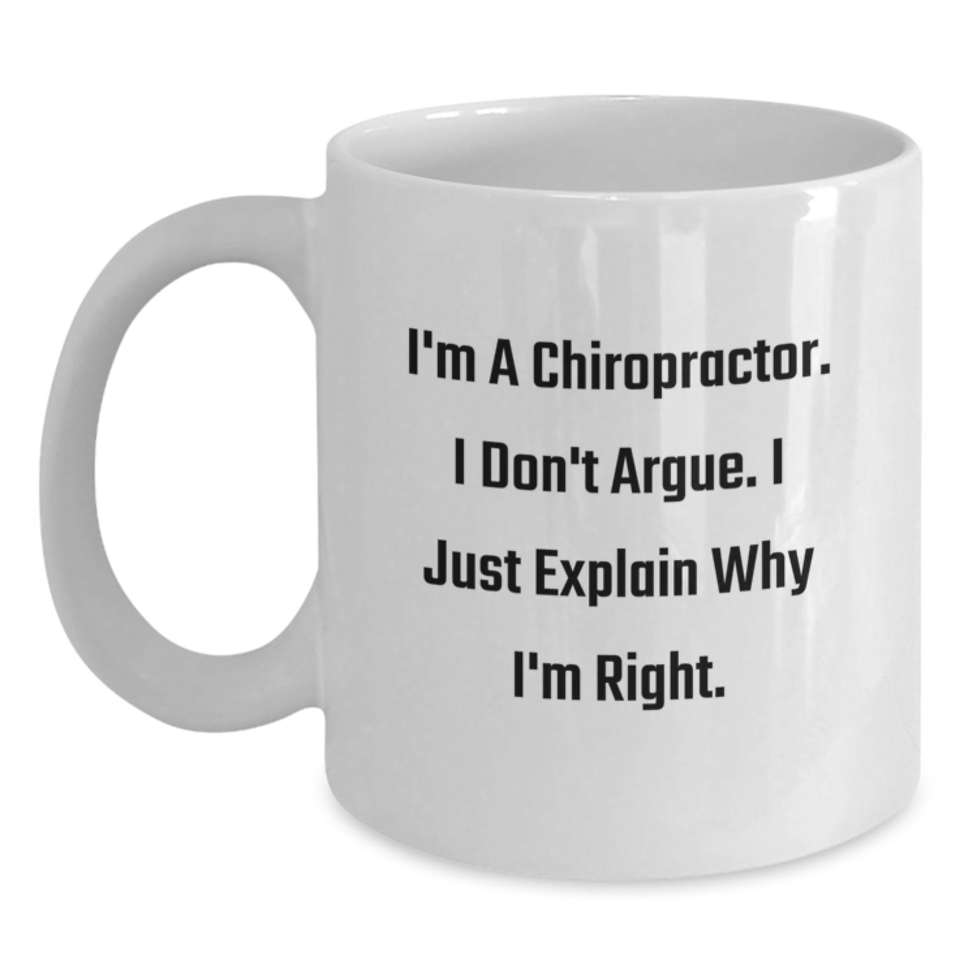 Funny Chiropractor Gifts from Friends for Christmas Unique White Coffee Mug - I'm A Chiropractor I Don't Argue I Just Explain Why I'm Right, Humor Gifts for Chiropractor, Men, Women - Main