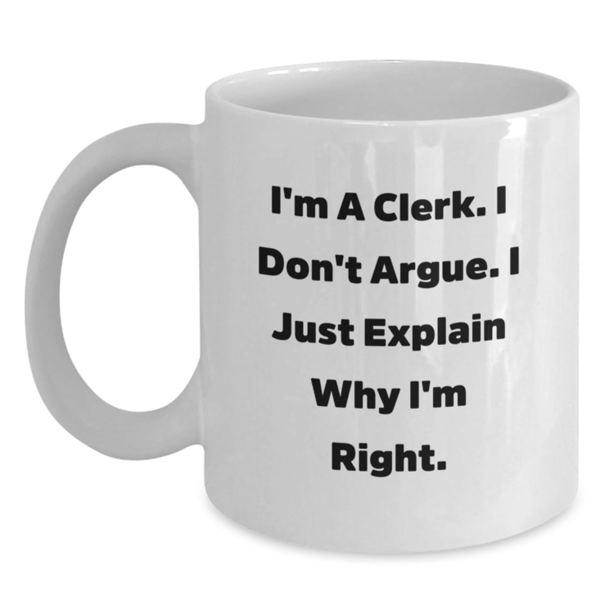 Funny Clerk Mugs Gifts for Men, White Coffee Mug, Inspirational Quote from I'm A Clerk. I Don't Argue. I Just Explain Why I'm Right., Gifts from Coworkers, Christmas Unique Gifts - Main