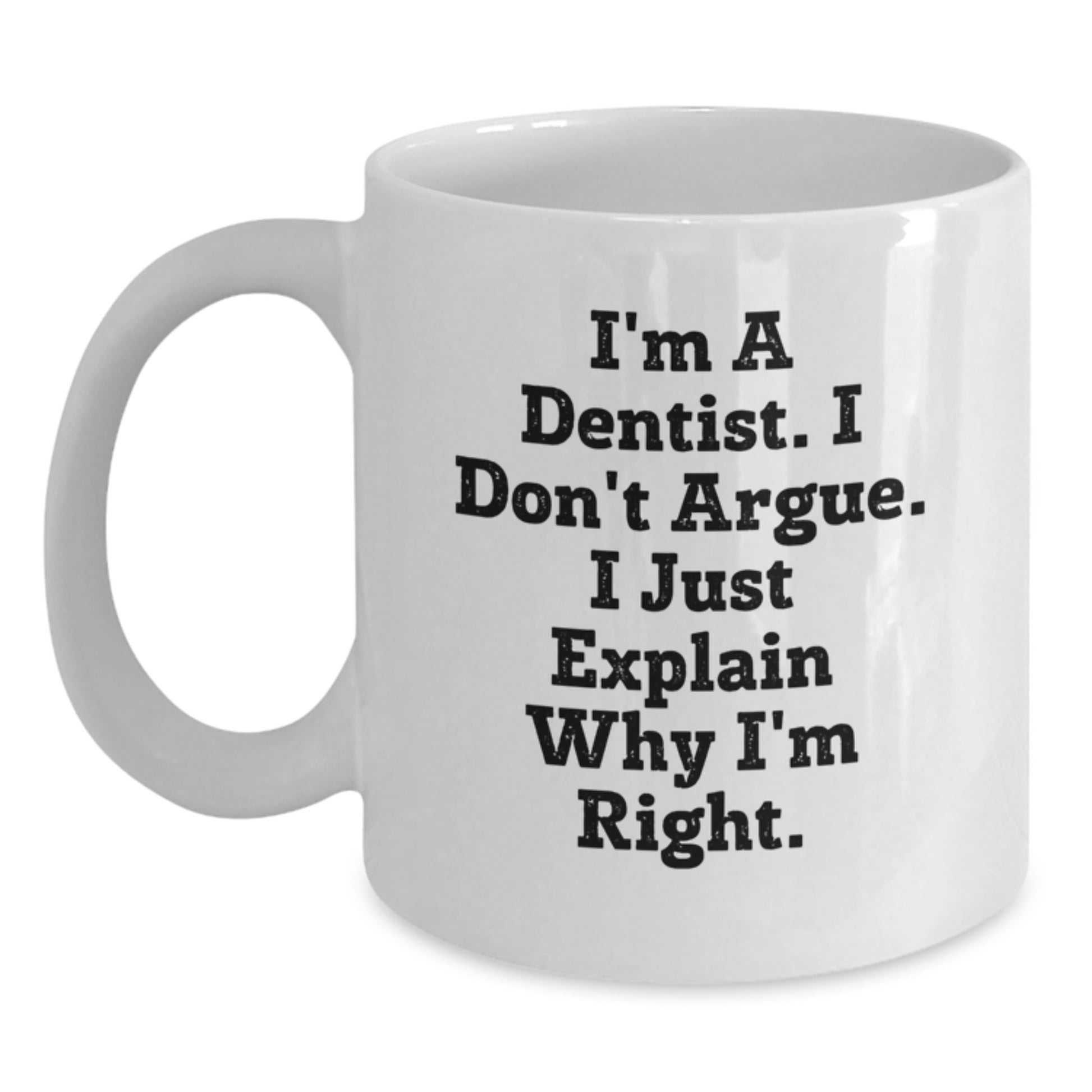 Funny Dentist Gifts from Friends Christmas Unique White Coffee Mugs I'm A Dentist. I Don't Argue. I Just Explain Why I'm Right. - Main