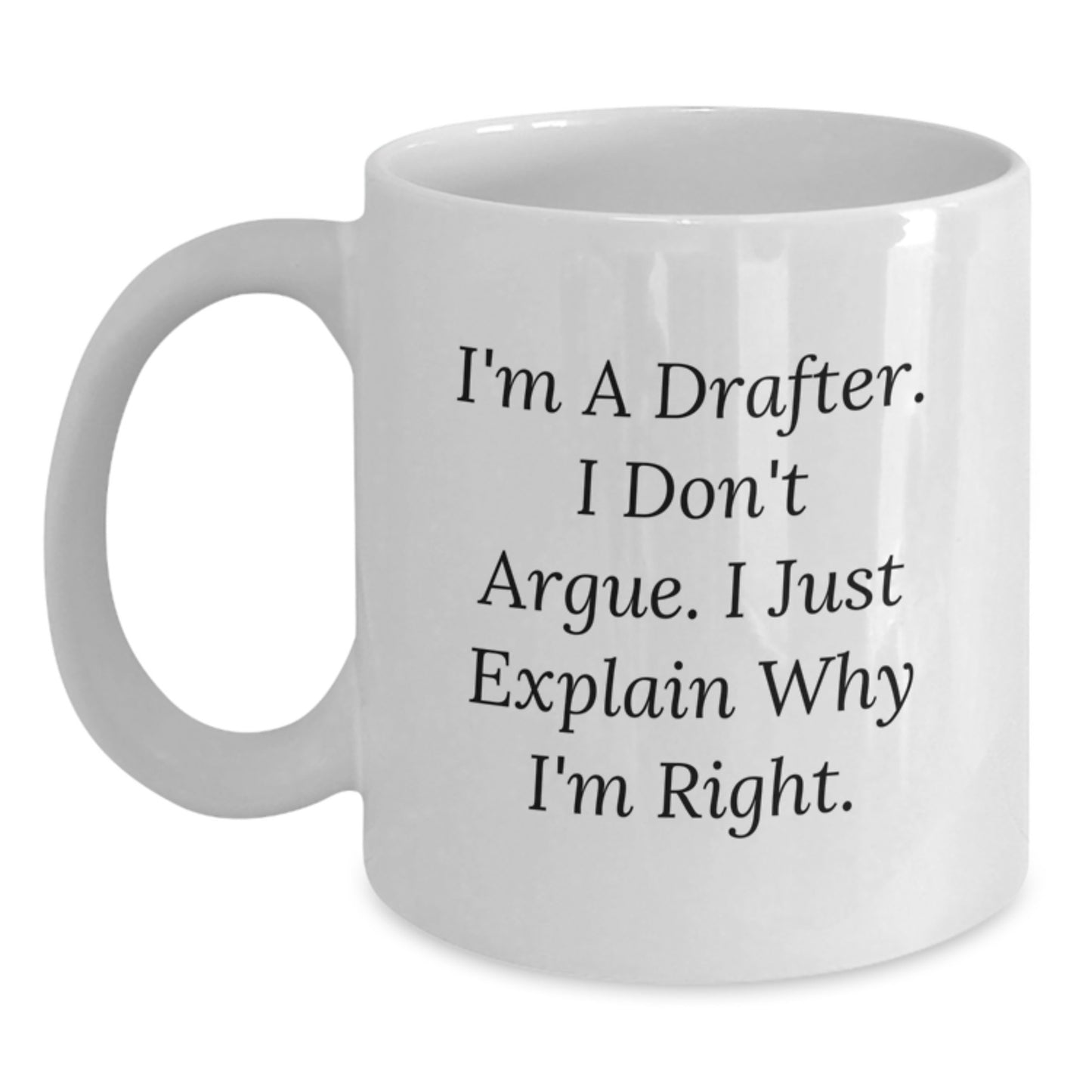Funny Drafter Gifts for Men from Family - Christmas Unique White Coffee Mug - 'I'm a Drafter I Don't Argue I Just Explain Why I'm Right' White Ceramic Mug - Main