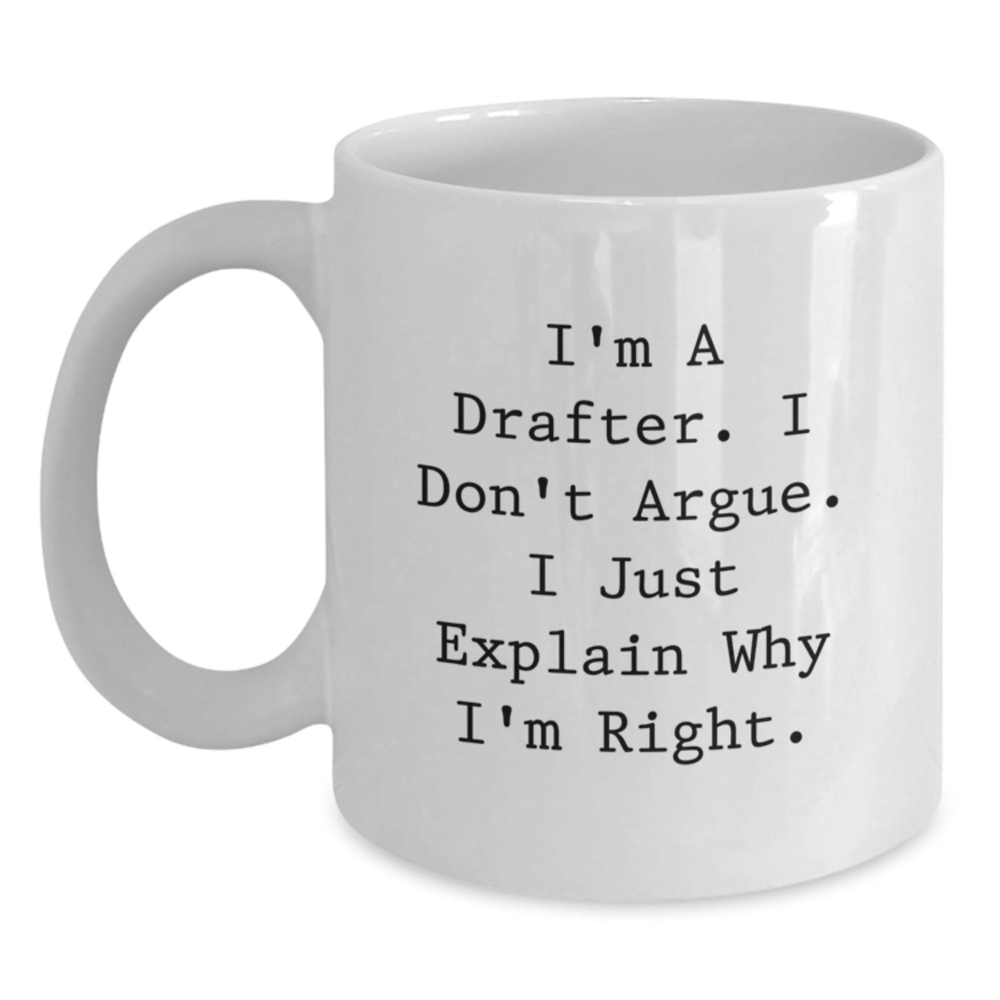 Funny Drafter Gifts from Friends to Family, White Coffee Mug, 'I Don't Argue. I Just Explain Why I'm Right.' - Main