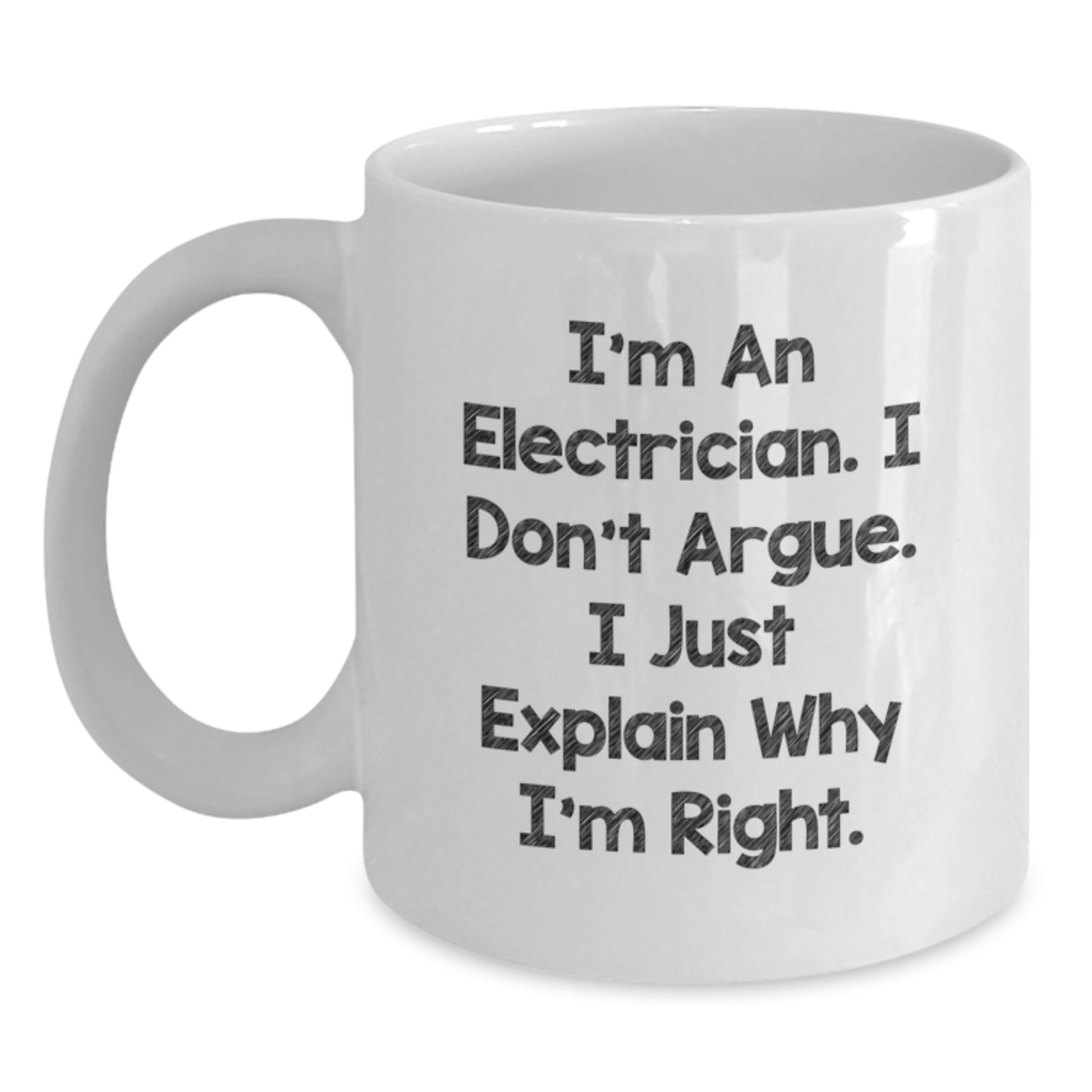 Funny Electrician Gifts for Men - I'm An Electrician, I Don't Argue, I Just Explain Why I'm Right - White Coffee Mug, Birthday Unique Gifts from Friends to Electrician - Main