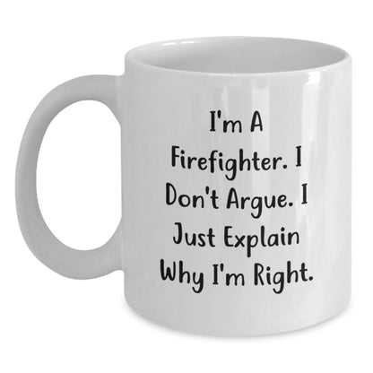 Funny Firefighter Gift Ideas - White Coffee Mug for Firefighter Friends and Family with Inspirational Quote 'I'm A Firefighter. I Don't Argue. I Just Explain Why I'm Right.' - Main