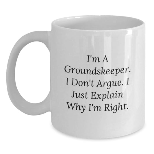 Funny groundskeeper Gifts from Friends - 'I Don't Argue. I Just Explain Why I'm Right.' White Coffee Mug for groundskeeper's Birthday - Main