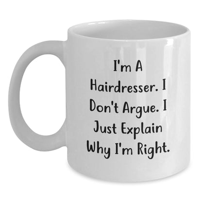 Funny Hairdresser Gifts for Women, Birthday Unique Coffee Mugs from Friends to Family - White Ceramic Mug with I'm A Hairdresser I Don't Argue I Just Explain Why I'm Right. - Main