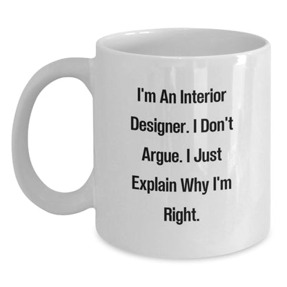 Funny Interior Designer Gifts for Birthday - White Coffee Mug with 'I'm An Interior Designer. I Don't Argue. I Just Explain Why I'm Right.' Quote, Gifts from Friends to Interior Designer - Main