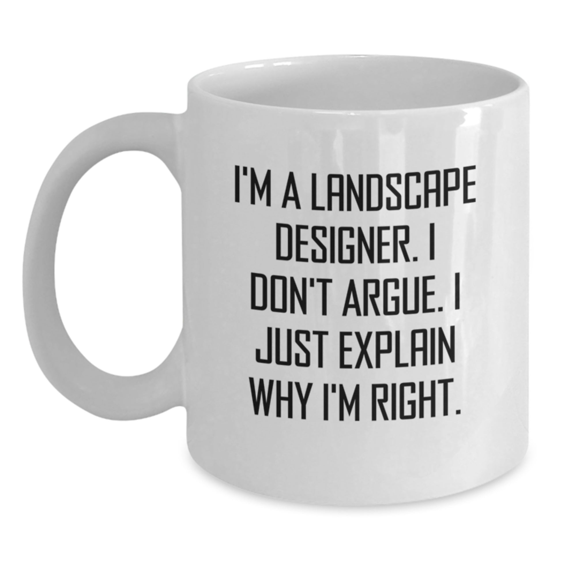 Funny Landscape Designer Gifts from Friends Christmas Unique White Coffee Mug for Men - 'I'm A Landscape Designer. I Don't Argue. I Just Explain Why I'm Right.' - Main