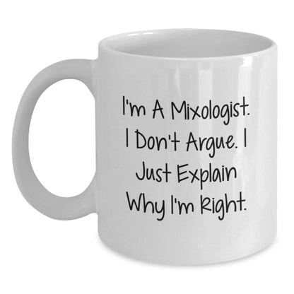 Mixologist Humor Funny Gifts from Friends Birthday Unique White Coffee Mug, I'm A Mixologist. I Don't Argue. I Just Explain Why I'm Right. Gifts for Mixologists - Main