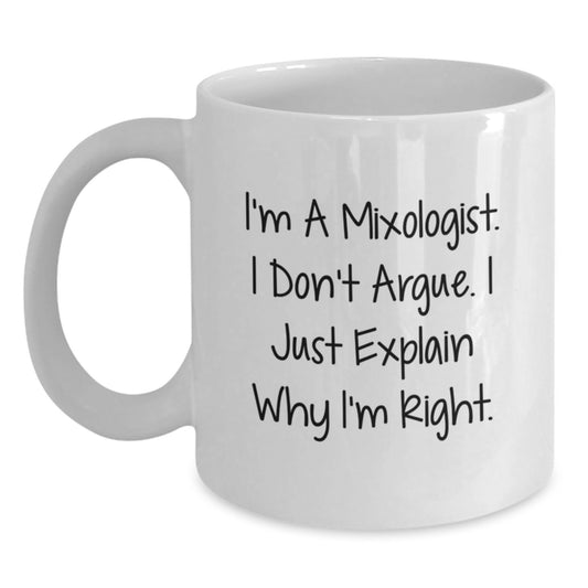 Mixologist Humor Funny Gifts from Friends Birthday Unique White Coffee Mug, I'm A Mixologist. I Don't Argue. I Just Explain Why I'm Right. Gifts for Mixologists - Main