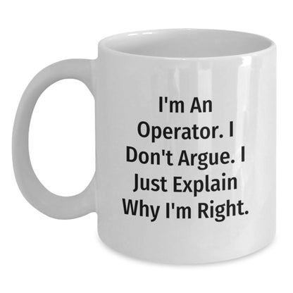 Funny Operator Christmas Unique Gifts from Friends, White Coffee Mug - I'm An Operator. I Don't Argue. I Just Explain Why I'm Right. - Main