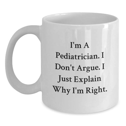 Pediatrician Gifts from Men, Funny White Coffee Mugs for Christmas Unique Gifts, I'm A Pediatrician. I Don't Argue. I Just Explain Why I'm Right. - Main