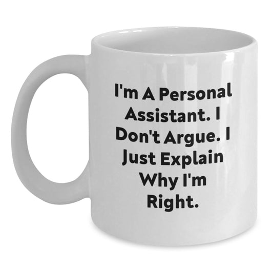 Funny Personal Assistant Gifts from Friends for Men - White Coffee Mug - 'I'm A Personal Assistant. I Don't Argue. I Just Explain Why I'm Right.' - Main