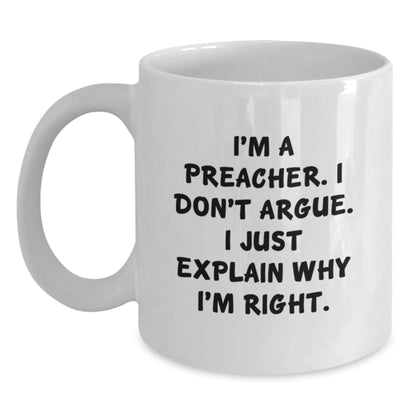 Gifts from Friends for the Preacher in Your Life - White Coffee Mug - Funny I'm A Preacher. I Don't Argue. I Just Explain Why I'm Right. Christmas Unique - Main