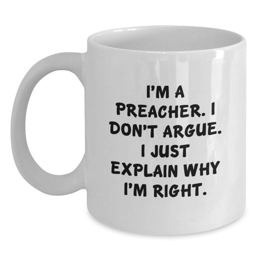 Gifts from Friends for the Preacher in Your Life - White Coffee Mug - Funny I'm A Preacher. I Don't Argue. I Just Explain Why I'm Right. Christmas Unique - Main