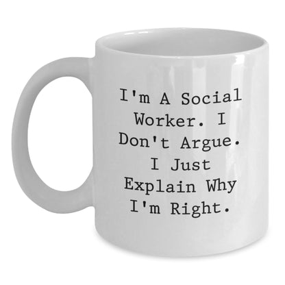 Funny Social Worker Gifts from Friends, White Coffee Mug, I'm A Social Worker. I Don't Argue. I Just Explain Why I'm Right. - Unique Christmas Unique Gifts for Social Worker - Main