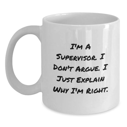 Funny Supervisor Gifts from Friends - I'm A Supervisor. I Don't Argue. I Just Explain Why I'm Right. White Coffee Mug for Birthday - Main