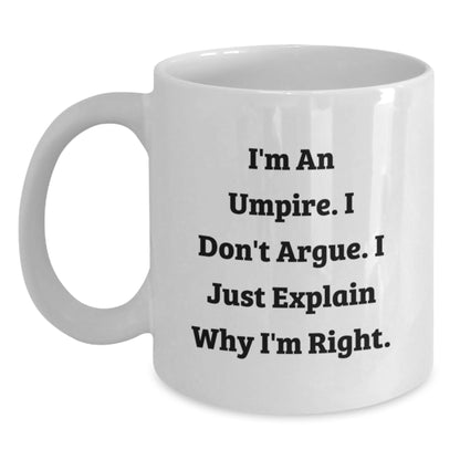 Funny Umpire Gifts for Men - White Coffee Mug with I'm An Umpire I Don't Argue I Just Explain Why I'm Right Quote from Men Gifts from Friends to Umpire - Main