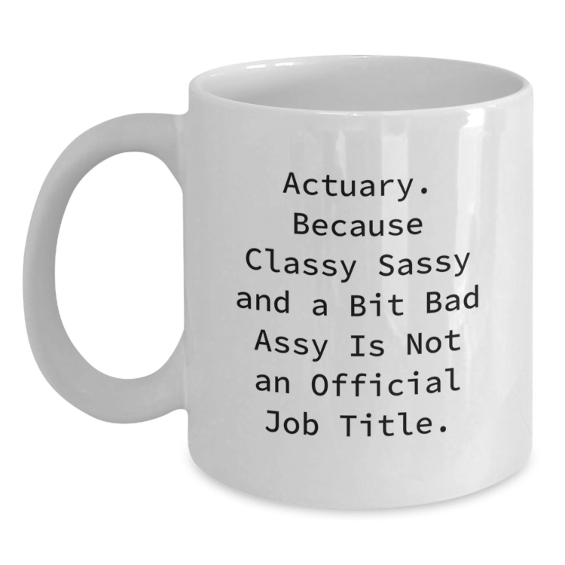 Funny Actuary Gifts, Actuary White Coffee Mug, 'Actuary. Because Classy Sassy And A Bit Fearlessy Is Not An Official Job Title.' Quote, Gifts from Family for Actuary, Birthday Unique Gifts - Main
