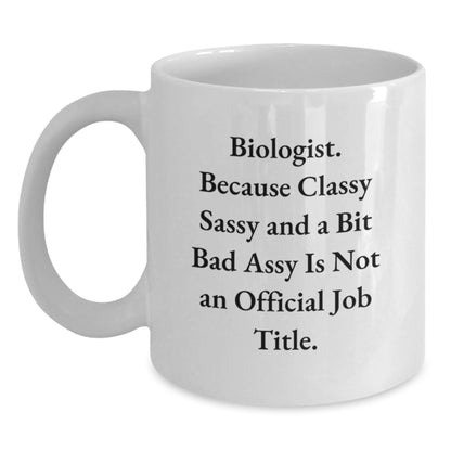Funny Biologist Gifts from Friends - 'Because Classy Sassy And A Bit Fearlessy Is Not An Official Job Title.' - White 11oz or 15oz Coffee Mug for Birthday - Main