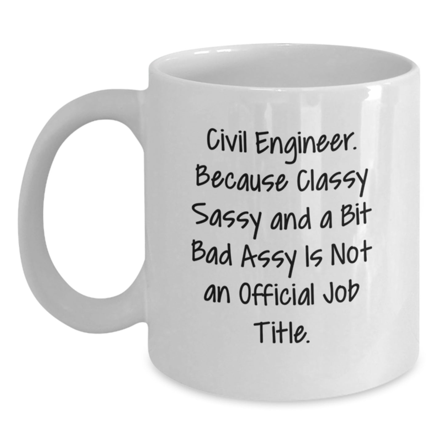 Civil Engineer Gifts, Funny White Coffee Mug for Birthday, 'Civil Engineer. Because Classy Sassy And A Bit Fearlessy Is Not An Official Job Title.' - Main