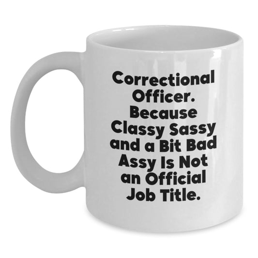 Correctional Officer Funny Mugs Gifts from Men to Correctional Officer Friends and Family for Christmas Unique White Coffee Mug - Classy Sassy And A Bit Fearlessy Is Not An Official Job Title - Main