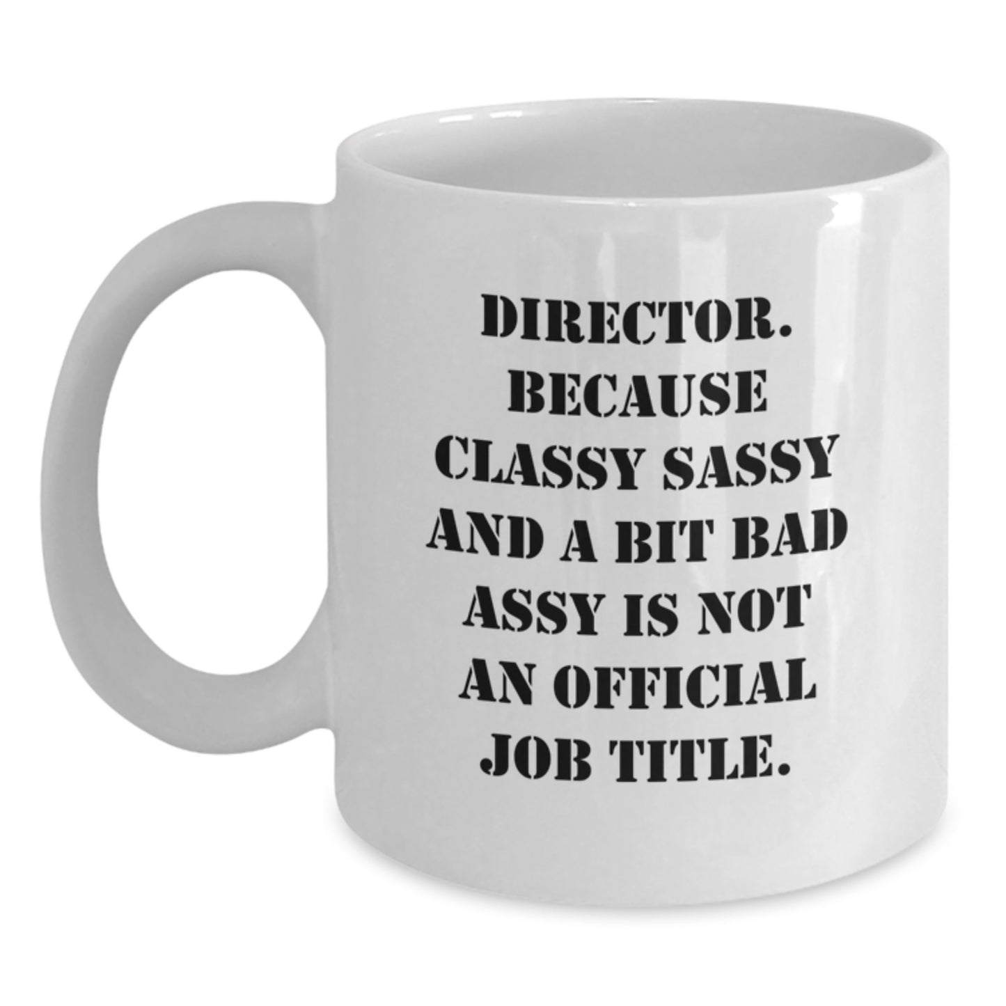 Funny Director Gifts from Friends - White Coffee Mug for Birthday Celebrations, 'Director. Because Classy Sassy And A Bit Fearlessy Is Not An Official Job Title.' Quote, 11oz or 15oz Ceramic Mug - Main