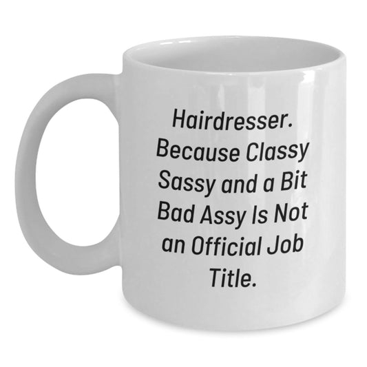 Funny Hairdresser Gifts from Friends Christmas Unique Mugs for Hairdresser - 'Hairdresser. Because Classy Sassy And A Bit Fearlessy Is Not An Official Job Title.' - Main