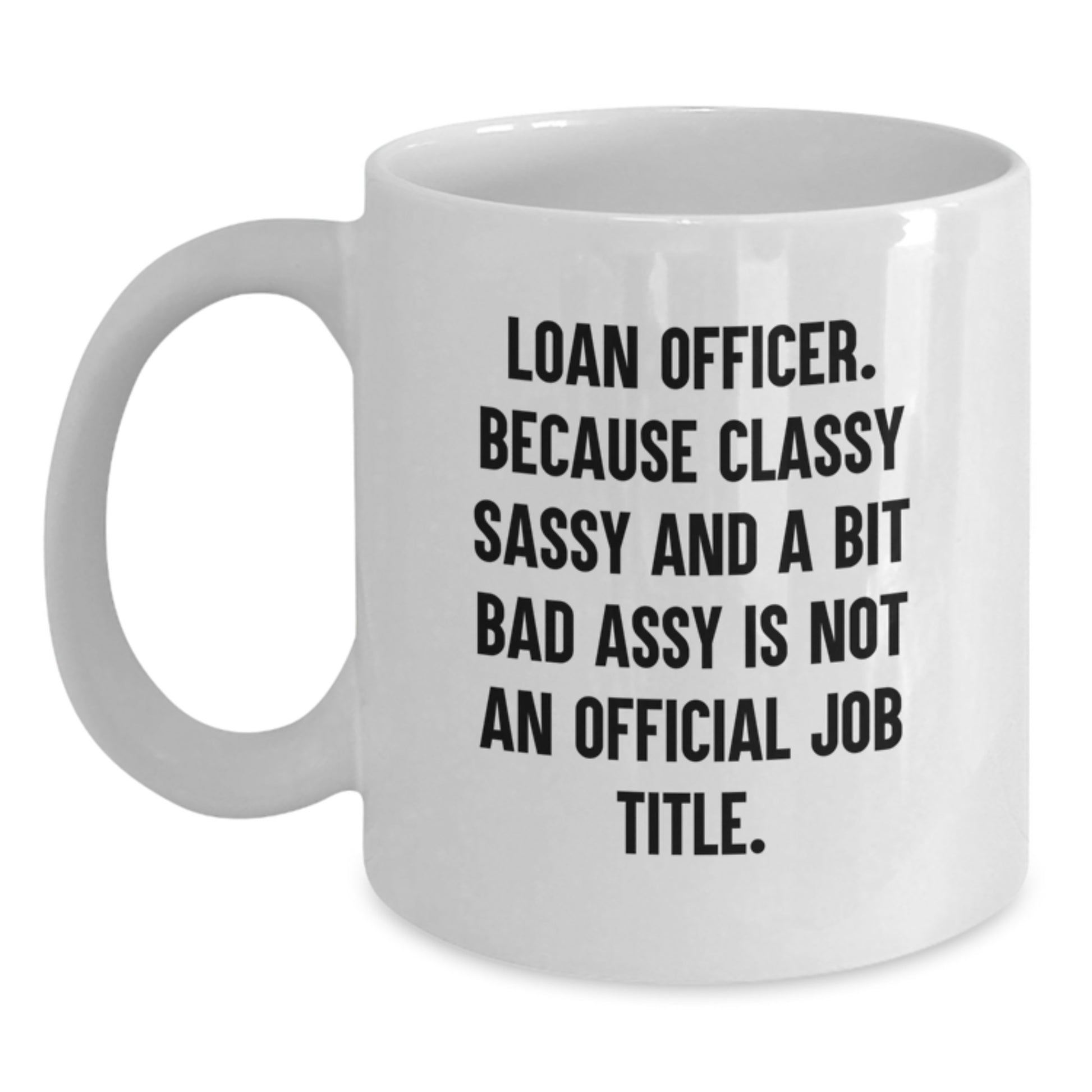 Funny Loan Officer Gifts, White Coffee Mug with Sassy Quote, Ideal Gift for Loan Officer Men Friends - Main