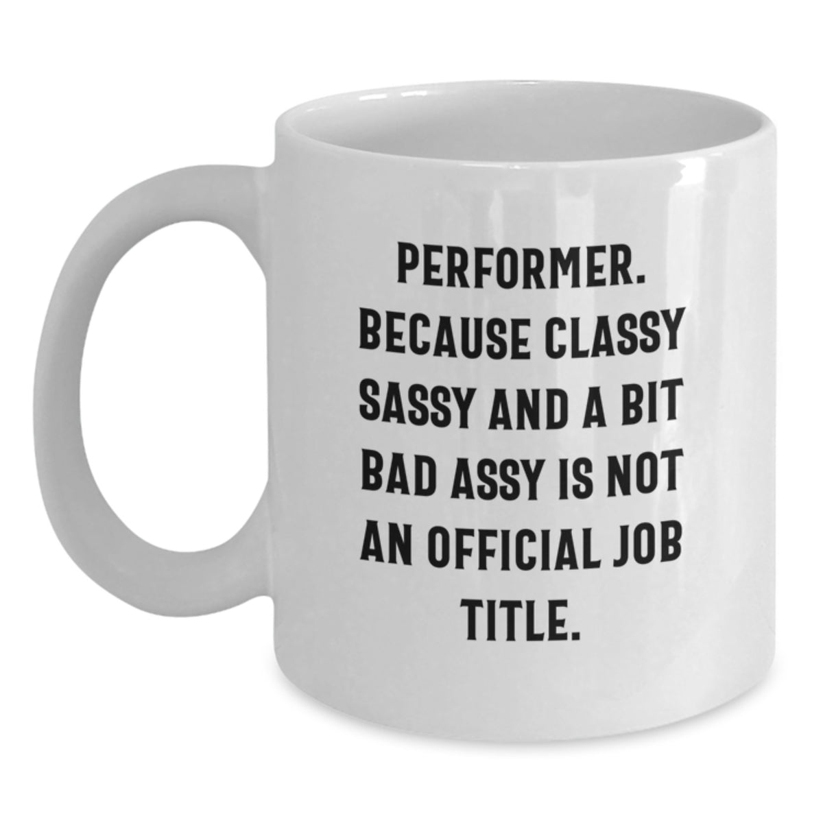 Performer Gifts Funny White Coffee Mug for Birthday - Gifts from Friends and Family - 'Performer. Because Classy Sassy And A Bit Fearlessy Is Not An Official Job Title.' - Main