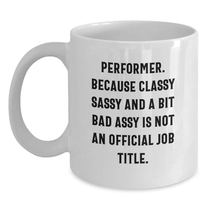 Performer Gifts Funny White Coffee Mug for Birthday - Gifts from Friends and Family - 'Performer. Because Classy Sassy And A Bit Fearlessy Is Not An Official Job Title.' - Main