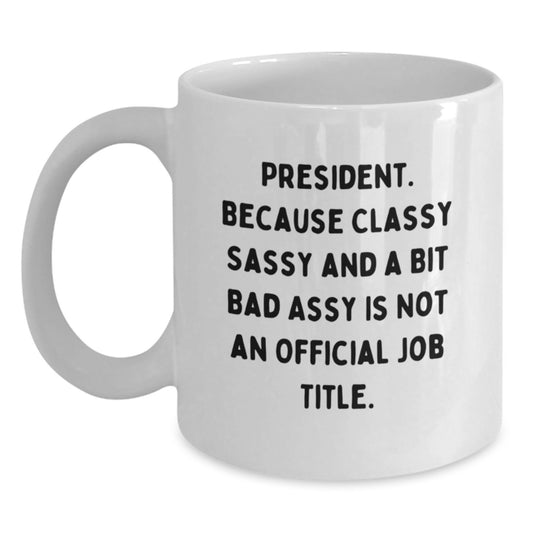 Funny President Gifts, White Coffee Mug for President, Because Classy Sassy And A Bit Fearlessy Is Not An Official Job Title, Christmas Unique Gifts from Family - Main