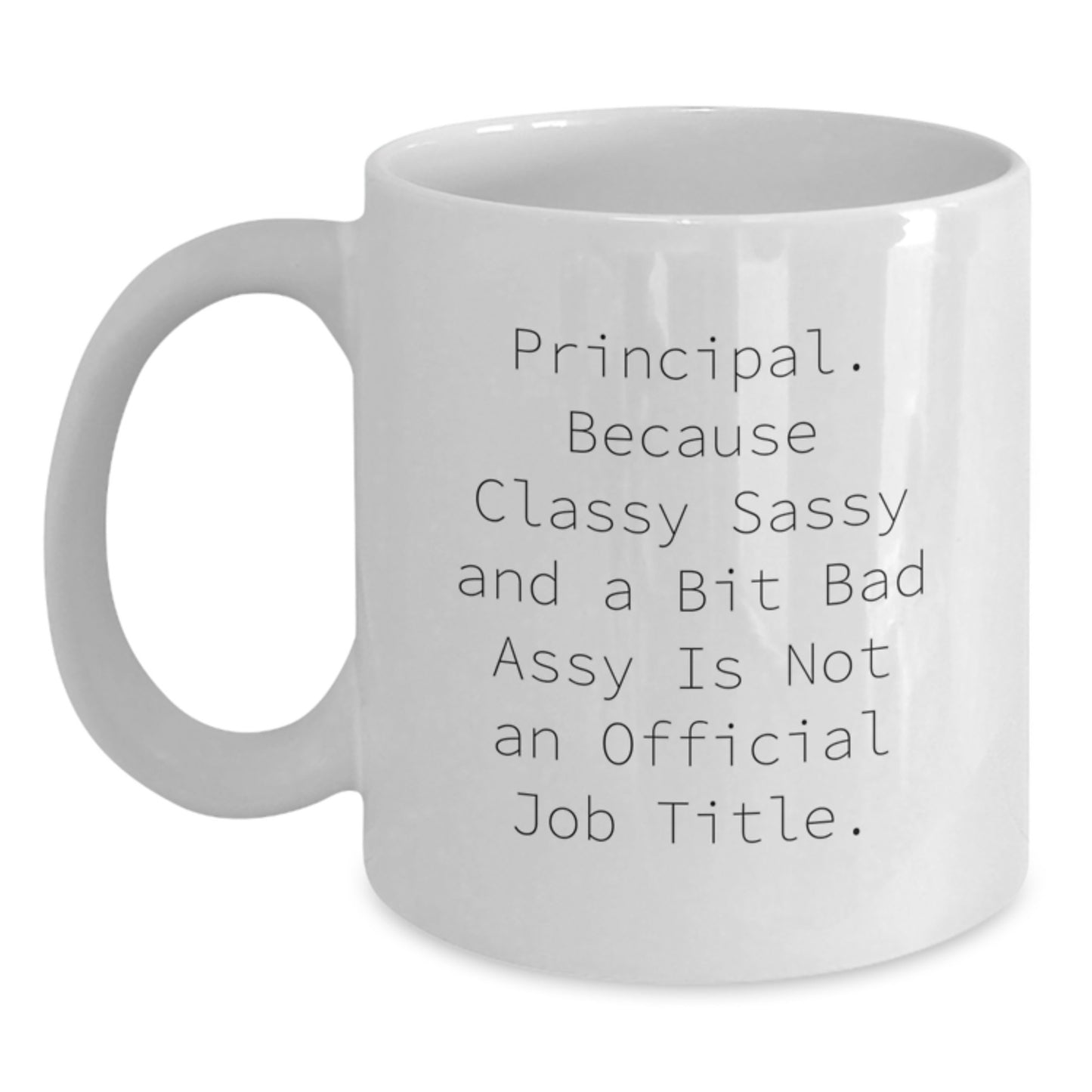 Funny Principal Gifts for Men Women Friends Family - White Coffee Mug - Principal Because Classy Sassy And A Bit Fearlessy Is Not An Official Job Title. - Main