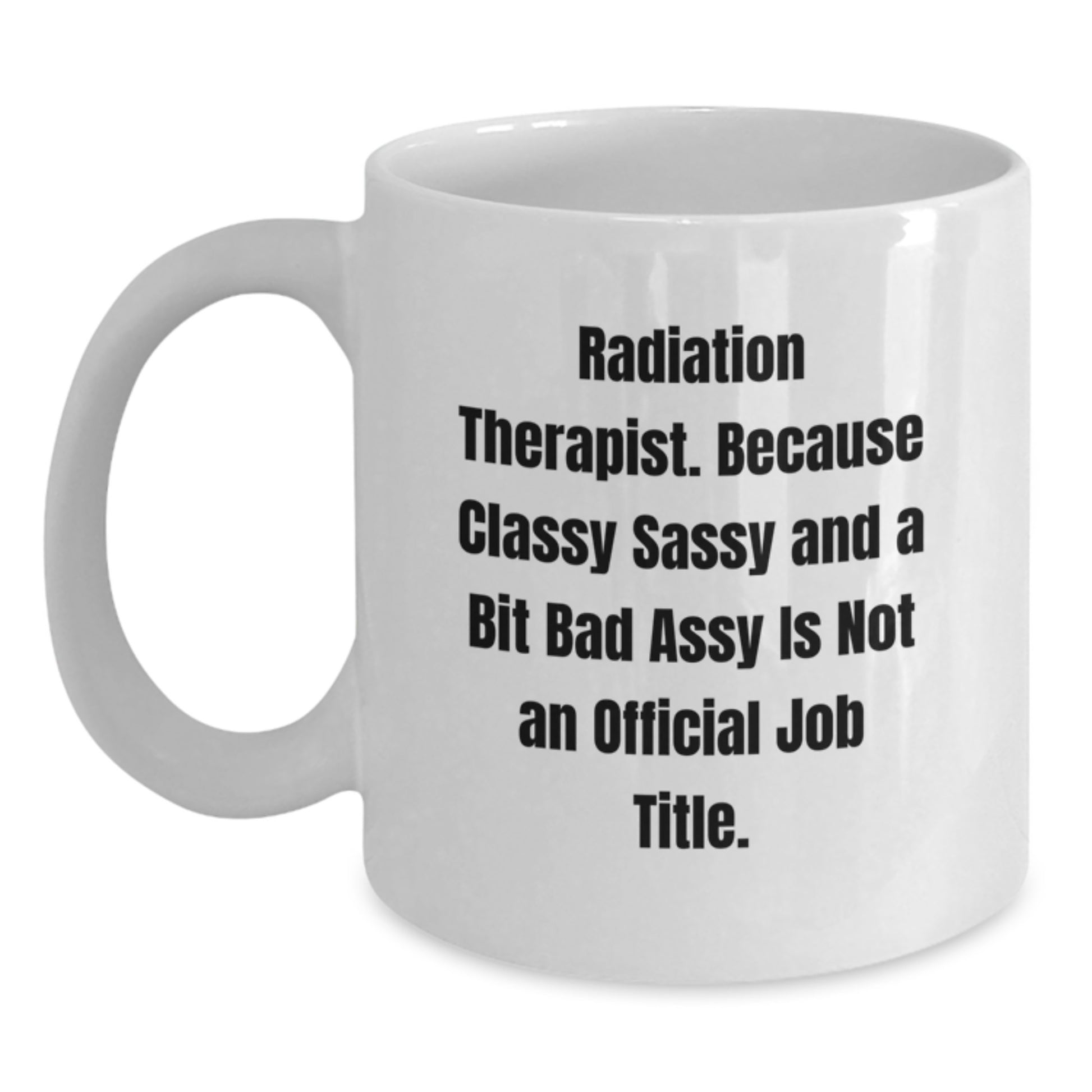 Funny Radiation Therapist Gifts for Him or Her - White Coffee Mug with Sarcastic Quote, Perfect Unique Christmas Unique Gifts from Friends to Coworkers and Family - Main