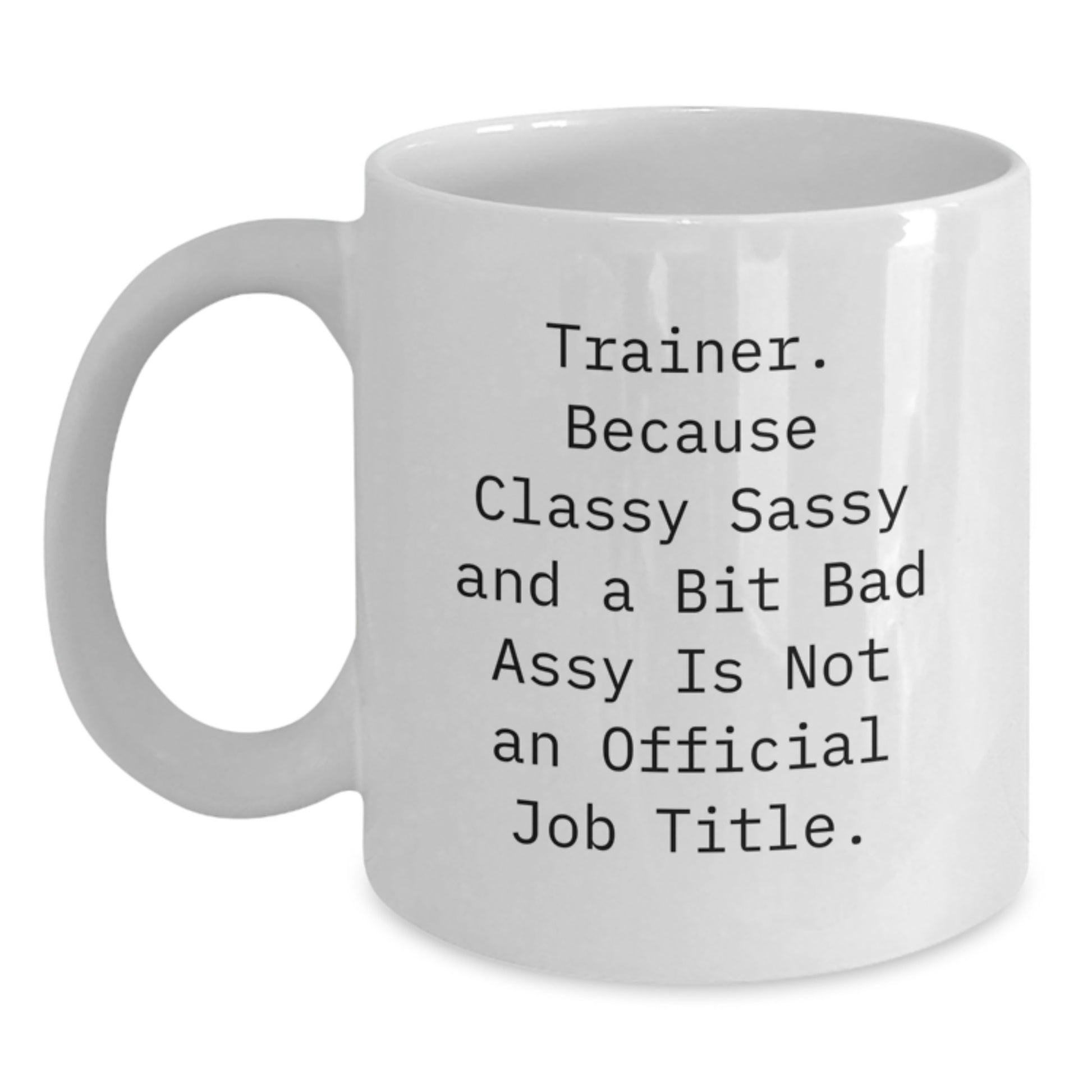 Classy Sassy Trainer Gifts from Friends for Christmas Morning, Funny White Coffee Mug Quote, Trainer Motivation - Main
