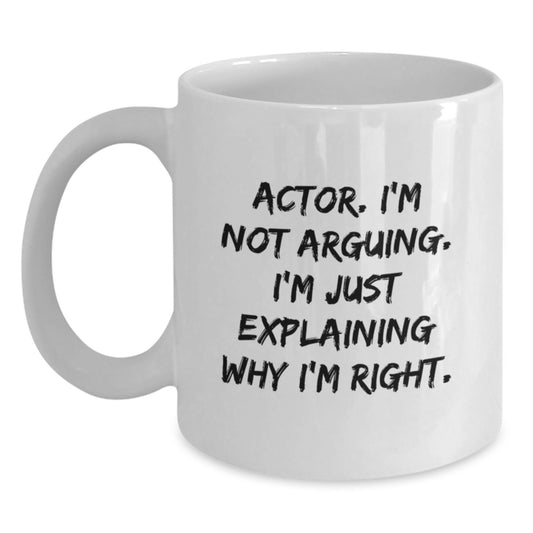 Actor White Coffee Mug Funny Quote I'm Not Arguing Gifts from Friends for Valentine's - Main